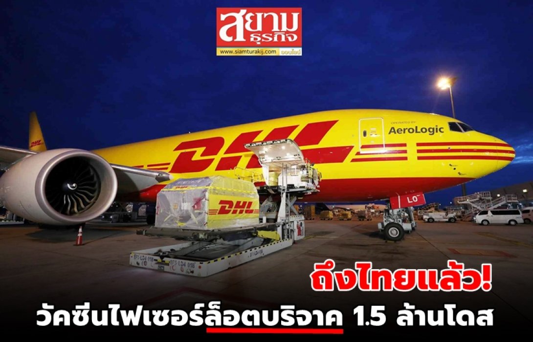 ถึงไทยแล้ว! ดีเอชแอล เอ๊กซ์เพรส ขนส่งวัคซีนไฟเซอร์ล็อตบริจาค 1.5 ล้านโดส