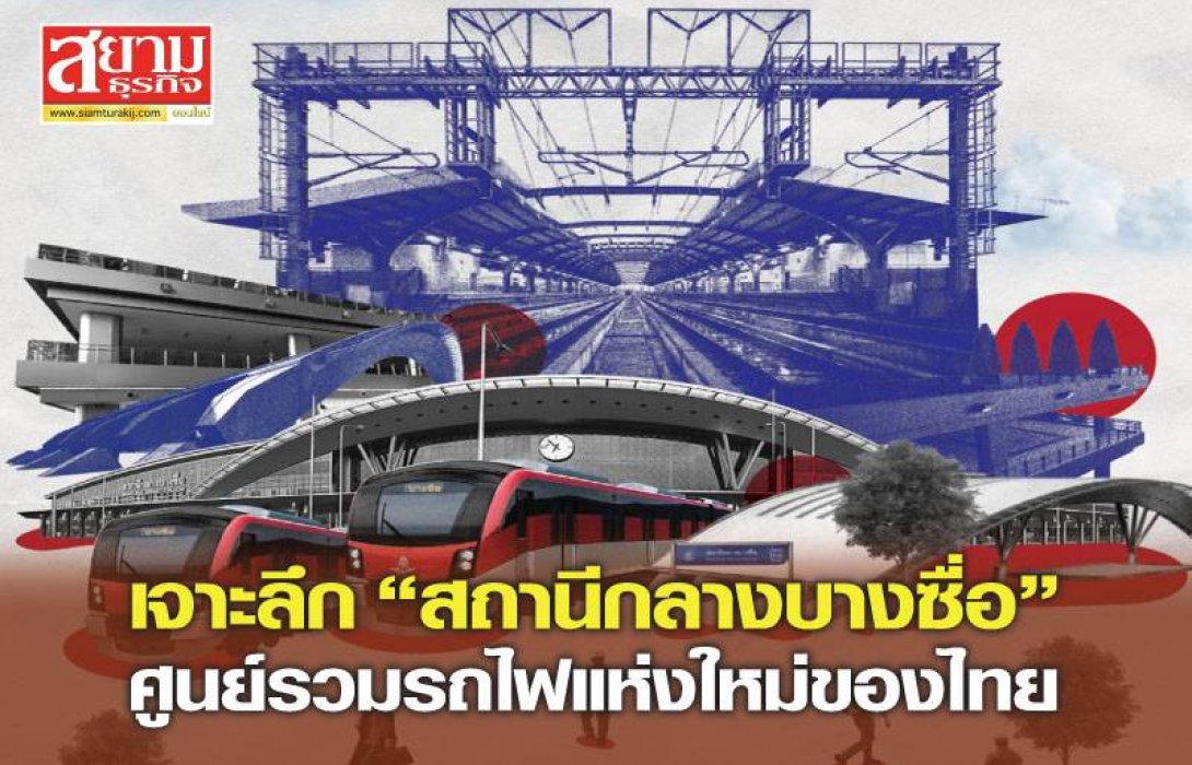 เจาะลึก “สถานีกลางบางซื่อ” ศูนย์รวมรถไฟแห่งใหม่ของไทย