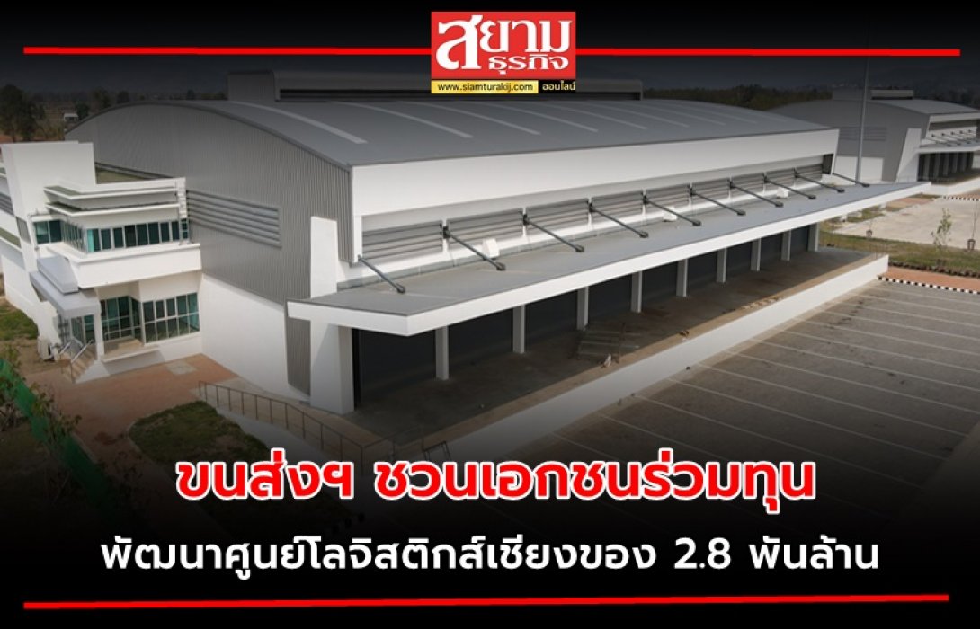 ขนส่งฯ ชวนเอกชนร่วมทุนพัฒนาศูนย์โลจิสติกส์เชียงของ 2.8 พันล้าน