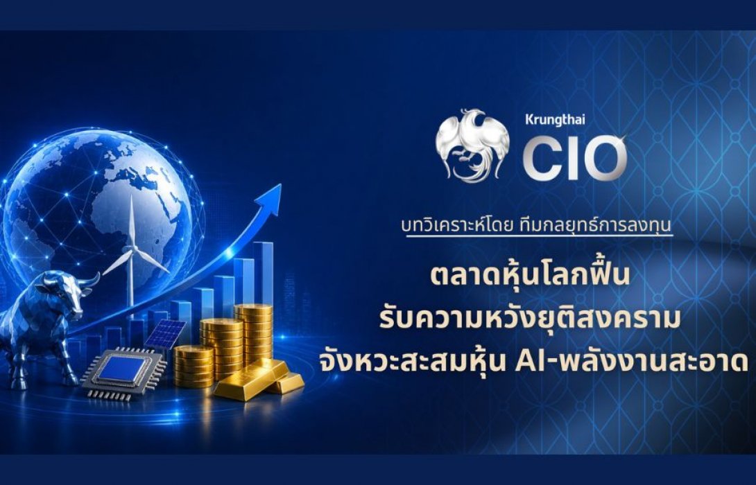 Krungthai CIO ชี้ตลาดหุ้นโลกฟื้น รับความหวังยุติสงคราม ชูจังหวะสะสมหุ้น AI-พลังงานสะอาด