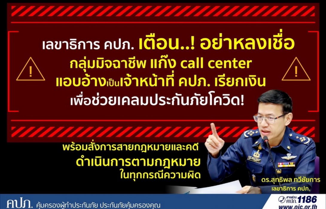 เลขาธิการ คปภ. เตือน..! อย่าหลงเชื่อกลุ่มมิจฉาชีพ แก๊ง Call Center แอบอ้างเป็นเจ้าหน้าที่ คปภ. เรียกเงินเพื่อช่วยเหลือเคลมประกันภัยโควิด สั่งการสายกฎหมายและคดี ดำเนินการตามกฎหมายในทุกกรณีความผิด