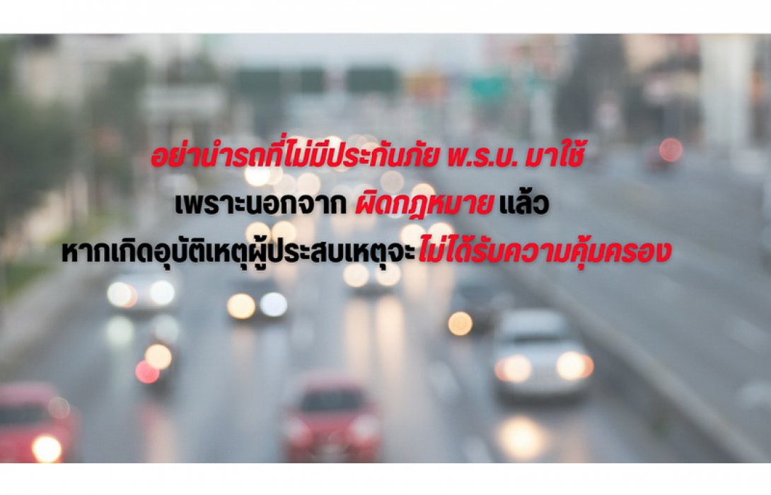 อย่านำรถที่ไม่มีประกันภัย พ.ร.บ.มาใช้เพราะนอกจากผิดกฎหมายแล้ว หากเกิดอุบัติเหตุผู้ประสบเหตุจะไม่ได้รับความคุ้มครอง