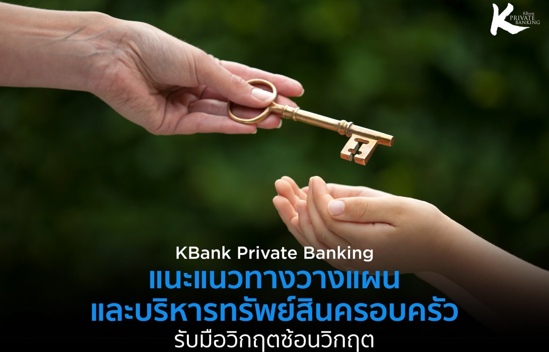 KBank Private Banking ชี้3ความท้าทายต่อทรัพย์สินครอบครัวในยุควิกฤตซ้อนวิกฤต แนะเร่งวางกติกาและแผนการส่งต่อ  