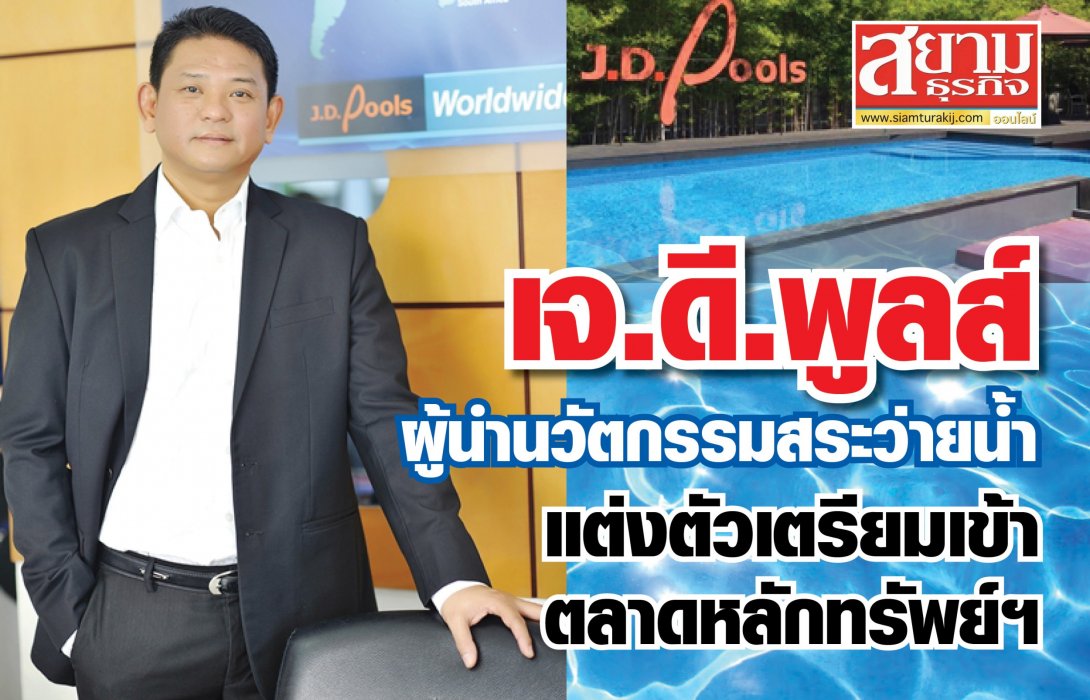 เจ.ดี.พูลส์ผู้นำนวัตกรรมสระว่ายน้ำ แต่งตัวเตรียมเข้าตลาดหลักทรัพย์ฯ