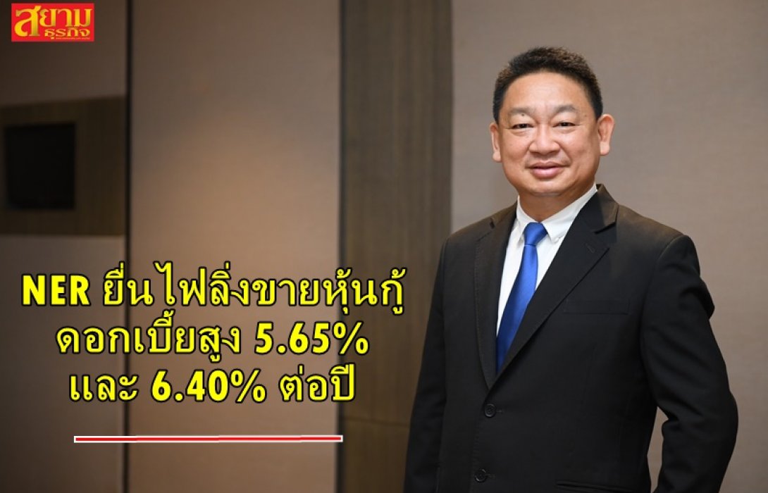 NER ยื่นไฟลิ่งขายหุ้นกู้ ดอกเบี้ยสูง 5.65% และ 6.40% ต่อปี