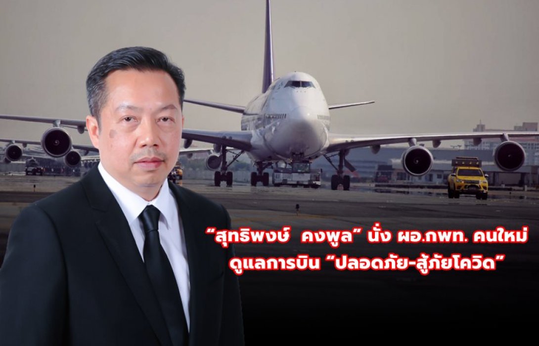 “สุทธิพงษ์  คงพูล” นั่ง ผอ.กพท. คนใหม่ ดูแลการบิน “ปลอดภัย-สู้ภัยโควิด”