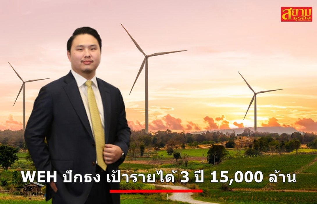 WEH ลุยขยายกำลังการผลิต COD พลังงานลม แตะ 1,500 MW ปักธง เป้ารายได้ 3 ปี 15,000 ล้าน