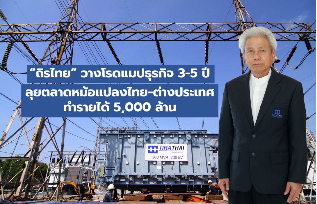 “ถิรไทย” วางโรดแมปธุรกิจ 3-5 ปี ลุยตลาดหม้อแปลงไทย-ต่างประเทศ ทำรายได้ 5,000 ล้าน